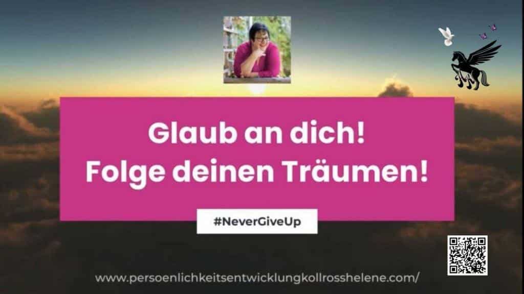 Glaub an dich, folge deinen Träumen Persönlichkeitsentwicklung #NeverGiveUp Trauma & Mindset Mentor - Coach Repair Energetics Kollross Helene